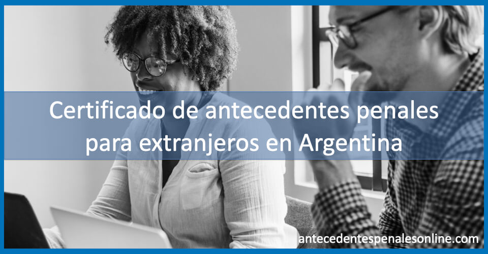Certificado de antecedentes penales para extranjeros en Argentina