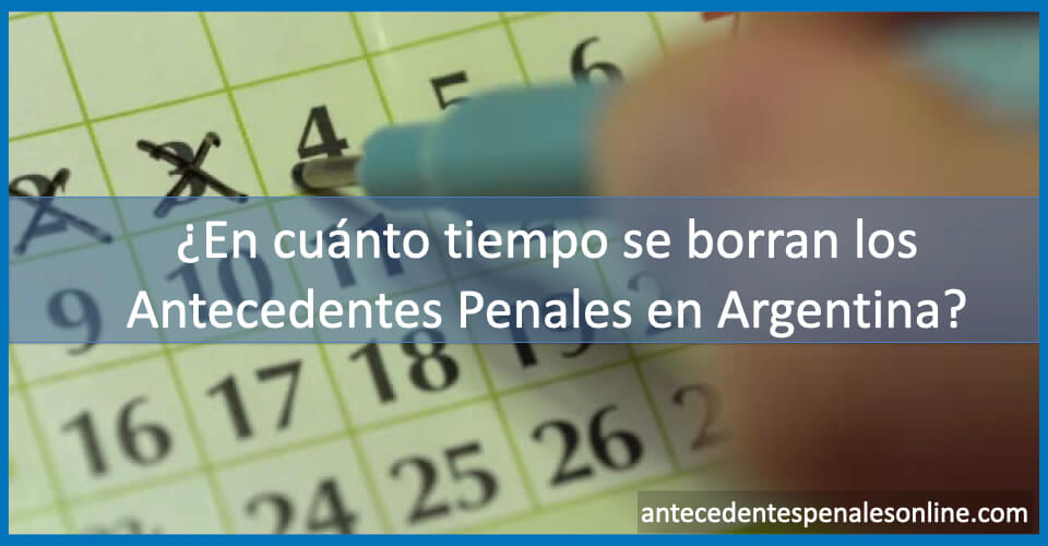 En cuánto tiempo se borran los Antecedentes Penales en Argentina